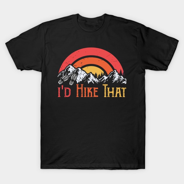 I'd Hike That - Hiking - Camping - Summertime - Camping - Outdoor T-Shirt T-Shirt by Rezaul